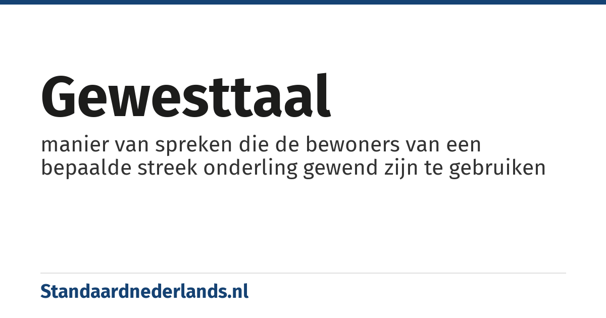 gewesttaal: manier van spreken die de bewoners van een bepaalde streek onderling gewend zijn te gebruiken