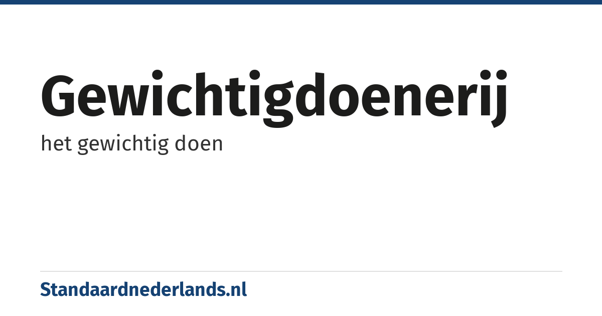 gewichtigdoenerij: het gewichtig doen