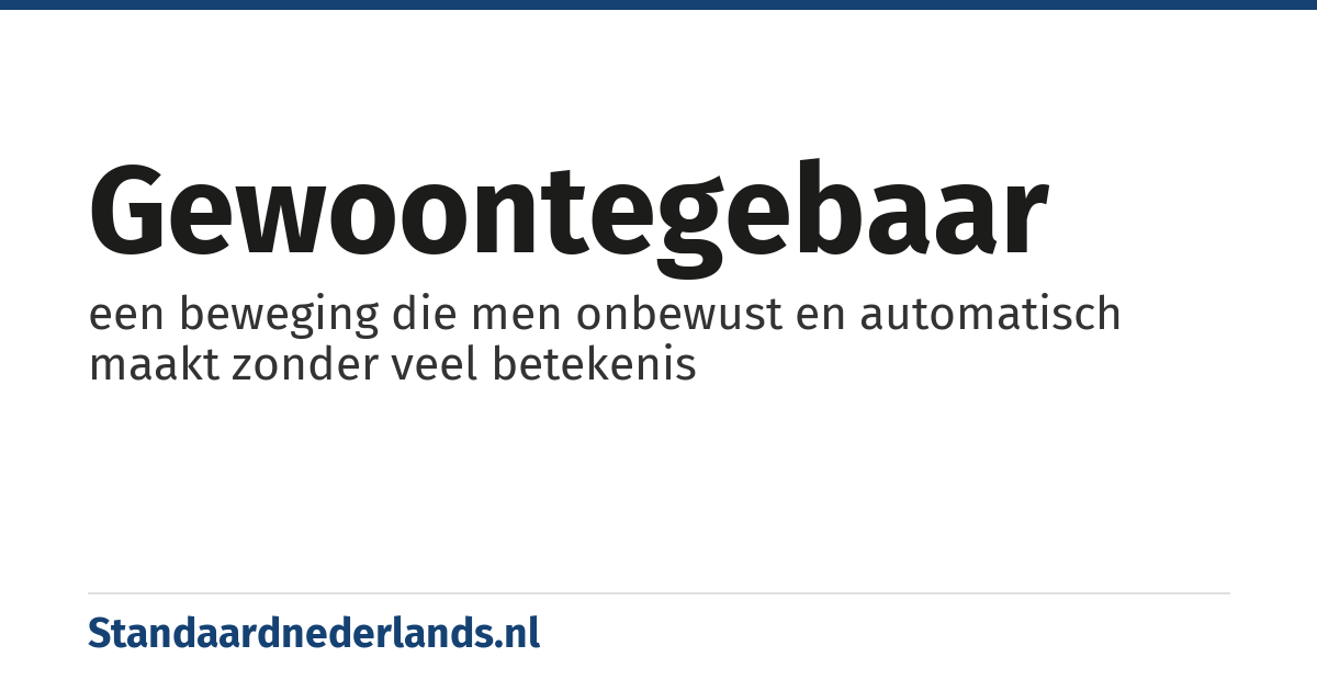 gewoontegebaar: een beweging die men onbewust en automatisch maakt zonder veel betekenis
