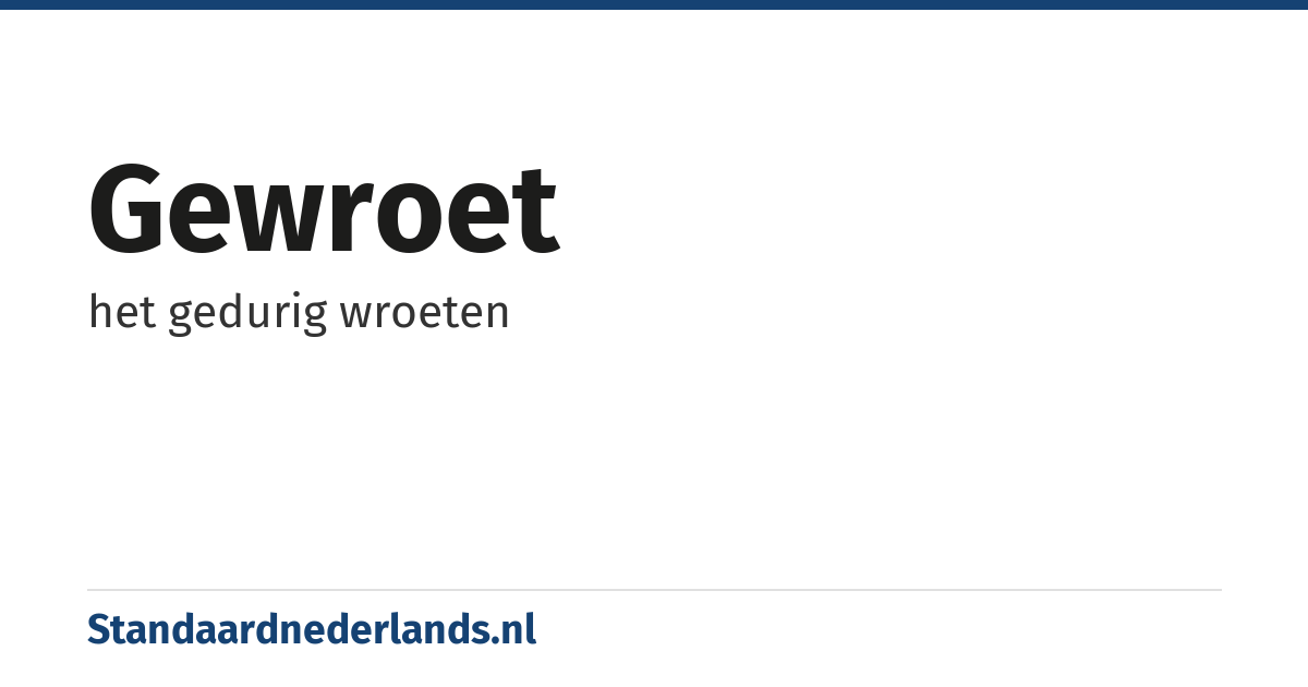 gewroet: het gedurig wroeten