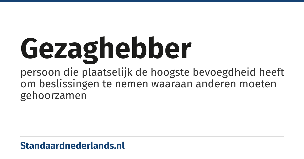 gezaghebber: persoon die plaatselijk de hoogste bevoegdheid heeft om beslissingen te nemen waaraan anderen moeten gehoorzamen
