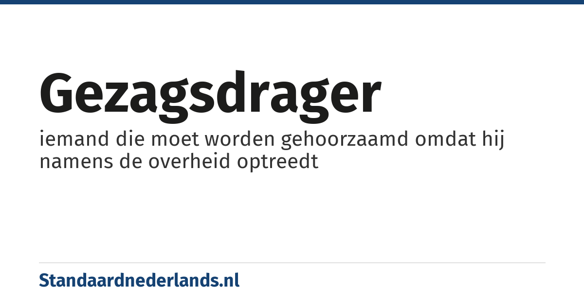 gezagsdrager: iemand die moet worden gehoorzaamd omdat hij namens de overheid optreedt