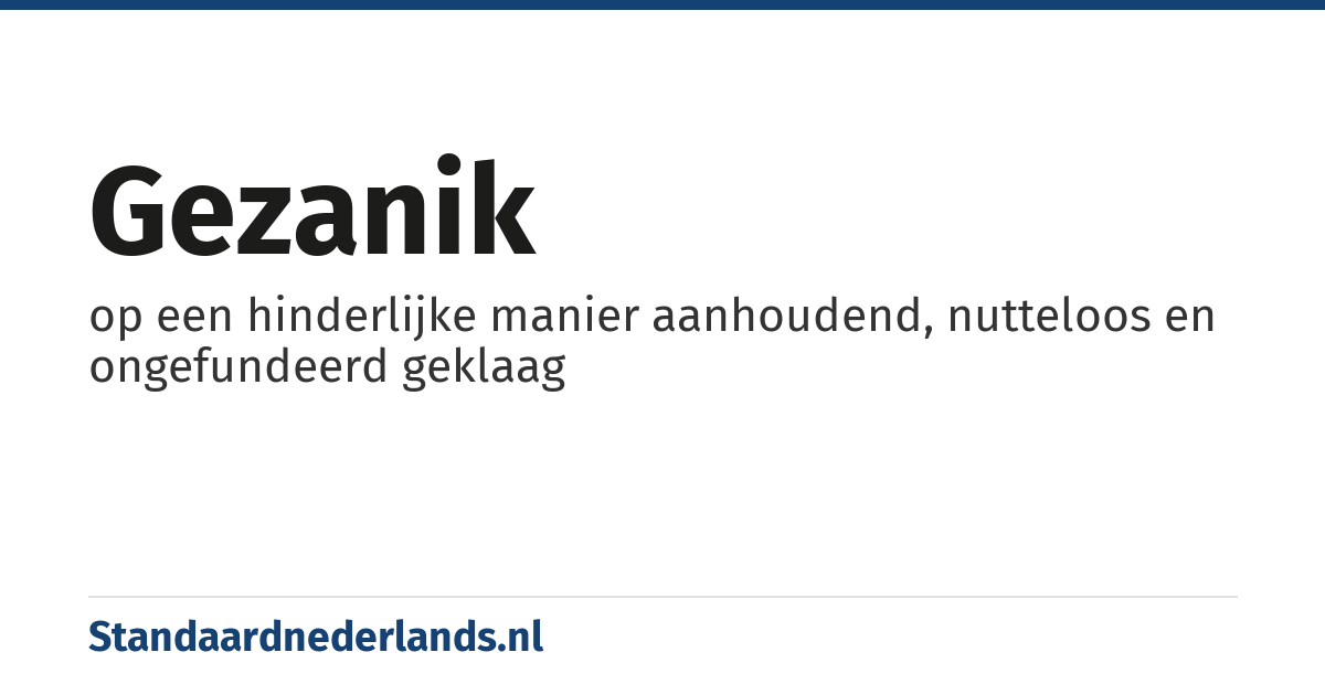 gezanik: op een hinderlijke manier aanhoudend, nutteloos en ongefundeerd geklaag
