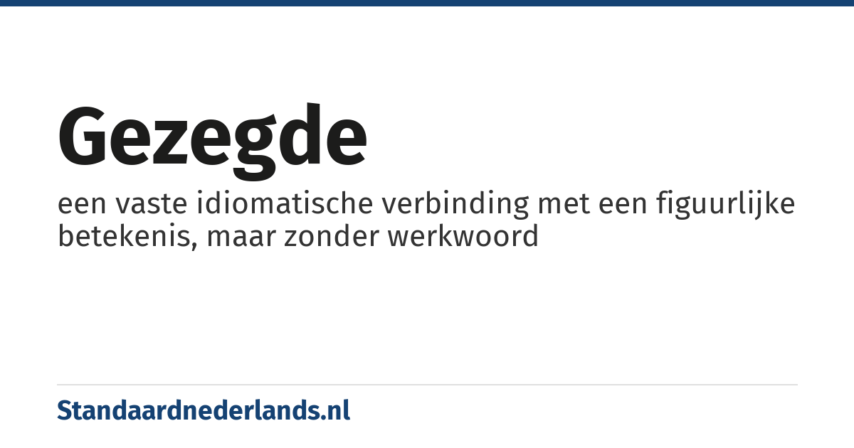 gezegde: een vaste idiomatische verbinding met een figuurlijke betekenis, maar zonder werkwoord
