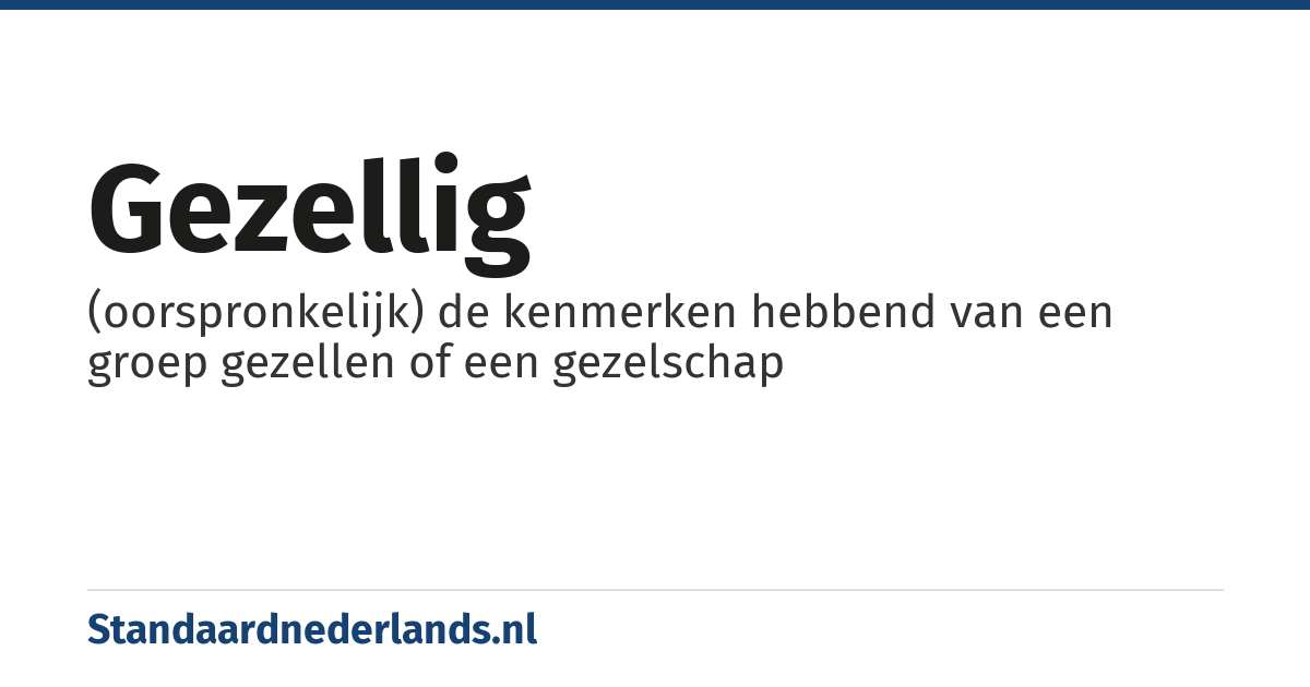 gezellig: (oorspronkelijk) de kenmerken hebbend van een groep gezellen of een gezelschap