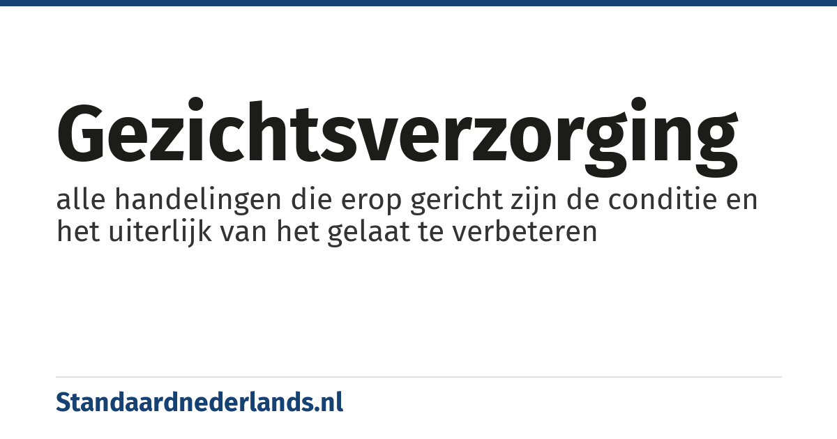 gezichtsverzorging: alle handelingen die erop gericht zijn de conditie en het uiterlijk van het gelaat te verbeteren