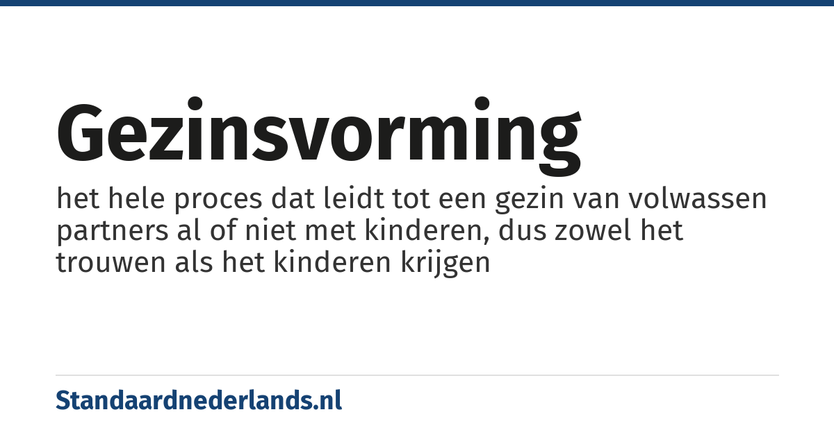 gezinsvorming: het hele proces dat leidt tot een gezin van volwassen partners al of niet met kinderen, dus zowel het trouwen als het kinderen krijgen