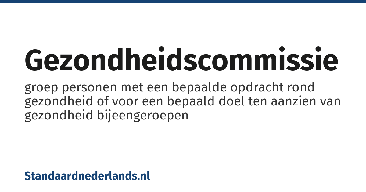 gezondheidscommissie: groep personen met een bepaalde opdracht rond gezondheid of voor een bepaald doel ten aanzien van gezondheid bijeengeroepen