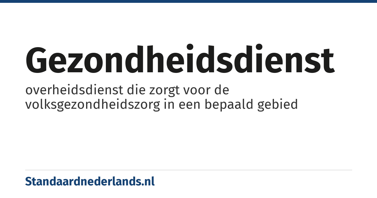 gezondheidsdienst: overheidsdienst die zorgt voor de volksgezondheidszorg in een bepaald gebied