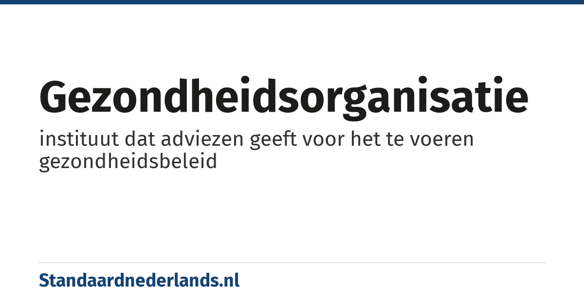 gezondheidsorganisatie: instituut dat adviezen geeft voor het te voeren gezondheidsbeleid