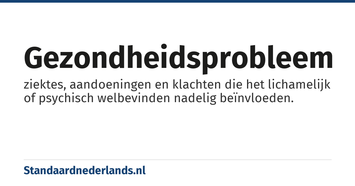gezondheidsprobleem: ziektes, aandoeningen en klachten die het lichamelijk of psychisch welbevinden nadelig beïnvloeden.