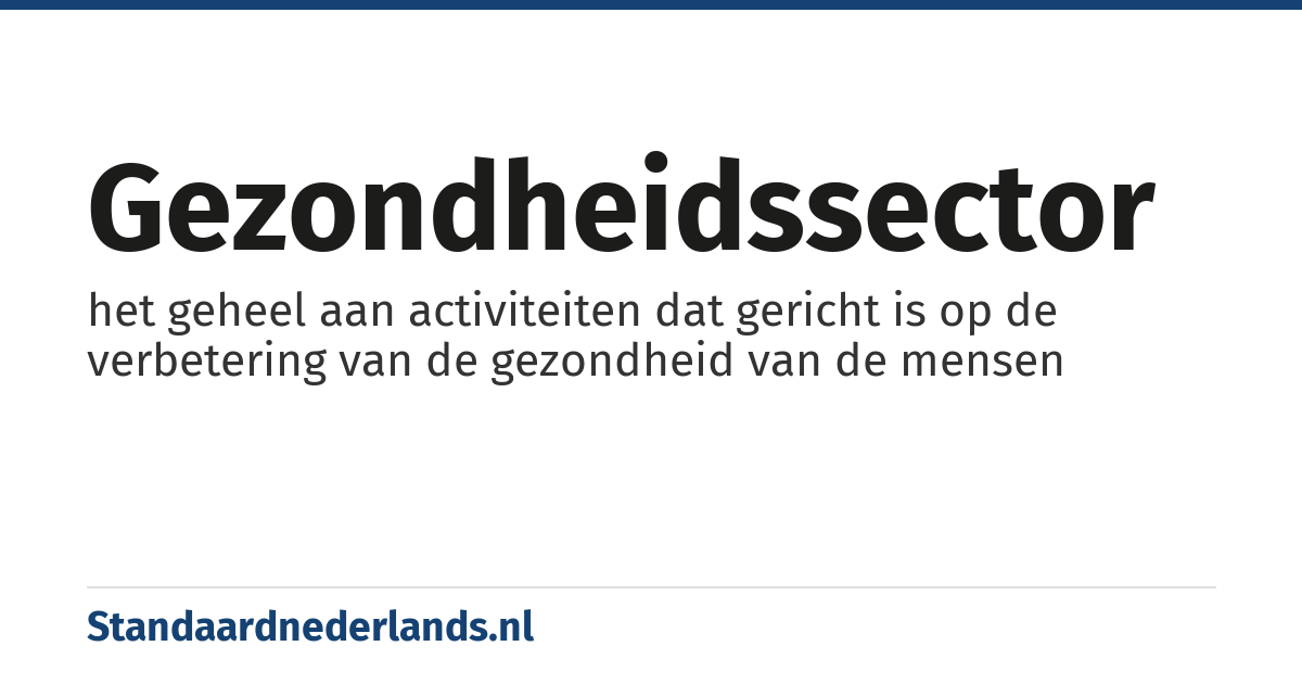 gezondheidssector: het geheel aan activiteiten dat gericht is op de verbetering van de gezondheid van de mensen