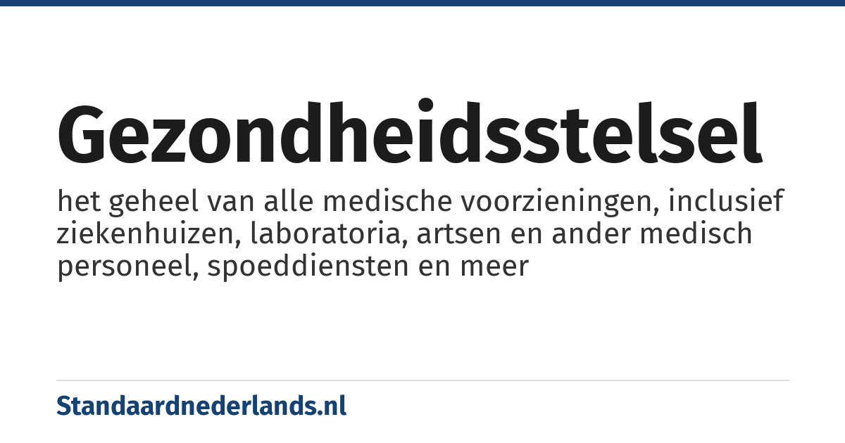 gezondheidsstelsel: het geheel van alle medische voorzieningen, inclusief ziekenhuizen, laboratoria, artsen en ander medisch personeel, spoeddiensten en meer