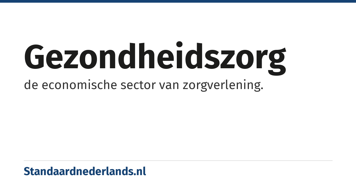 gezondheidszorg: de economische sector van zorgverlening.