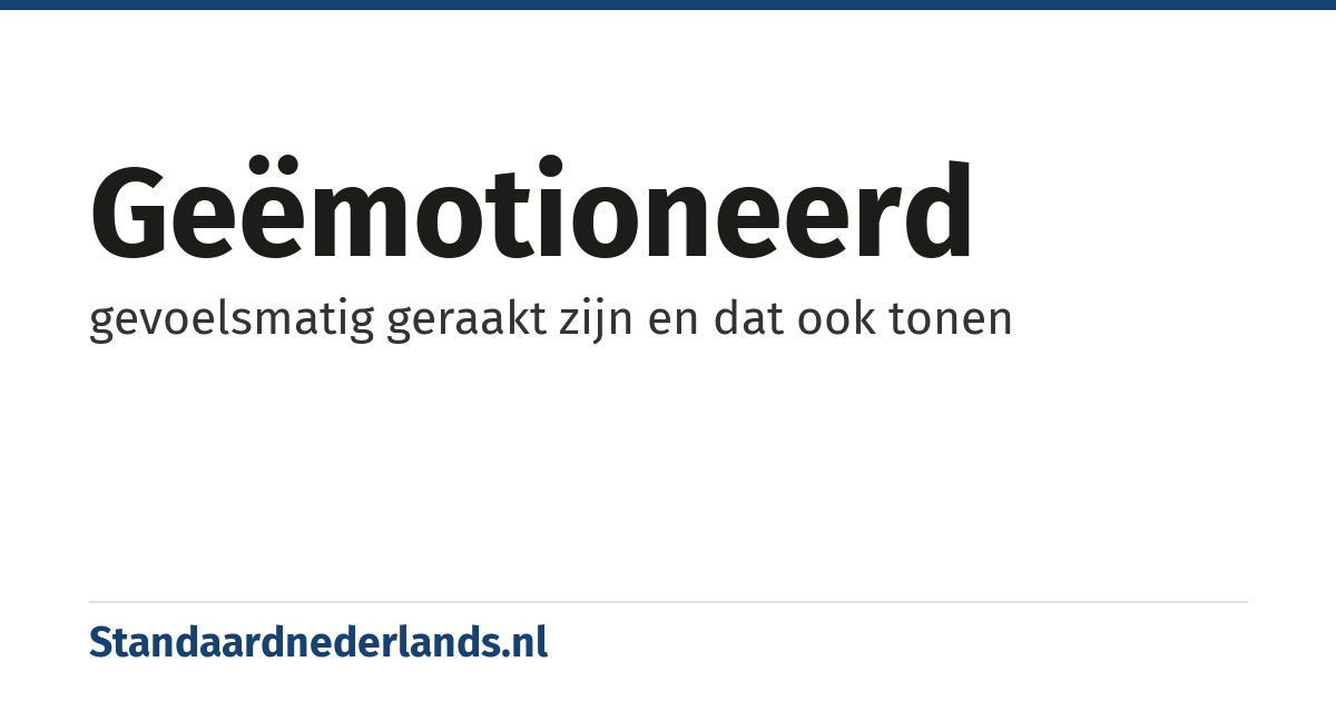geëmotioneerd: gevoelsmatig geraakt zijn en dat ook tonen