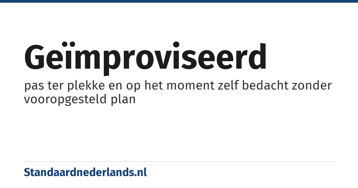 geïmproviseerd: pas ter plekke en op het moment zelf bedacht zonder vooropgesteld plan