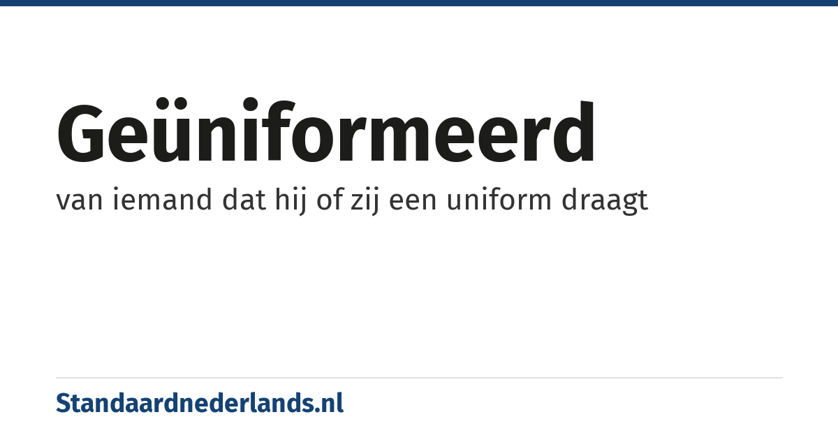geüniformeerd: van iemand dat hij of zij een uniform draagt