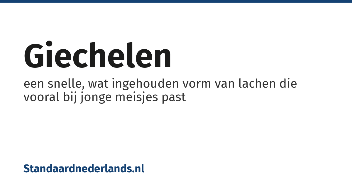 giechelen: een snelle, wat ingehouden vorm van lachen die vooral bij jonge meisjes past