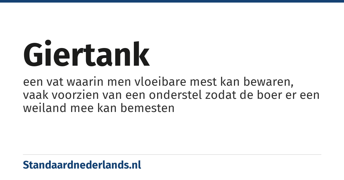 giertank: een vat waarin men vloeibare mest kan bewaren, vaak voorzien van een onderstel zodat de boer er een weiland mee kan bemesten