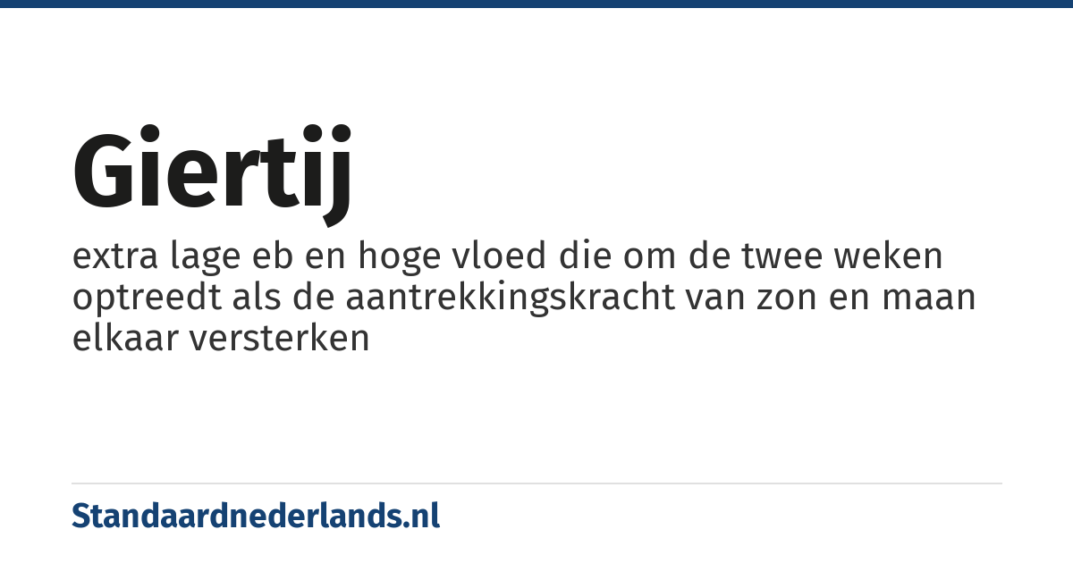 giertij: extra lage eb en hoge vloed die om de twee weken optreedt als de aantrekkingskracht van zon en maan elkaar versterken