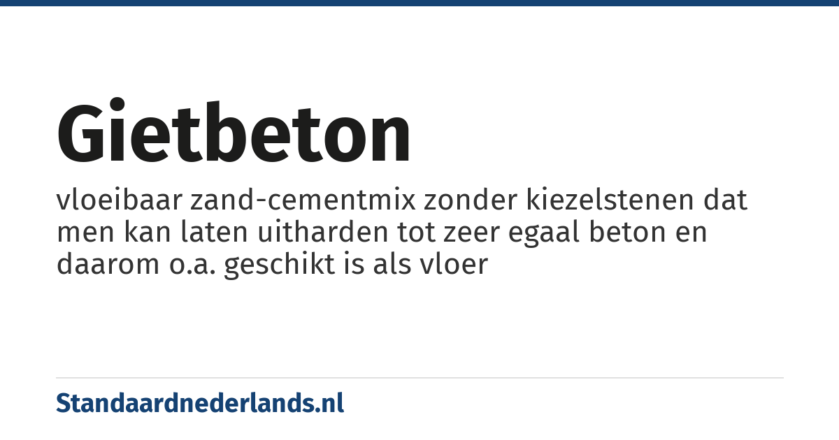 gietbeton: vloeibaar zand-cementmix zonder kiezelstenen dat men kan laten uitharden tot zeer egaal beton en daarom o.a. geschikt is als vloer