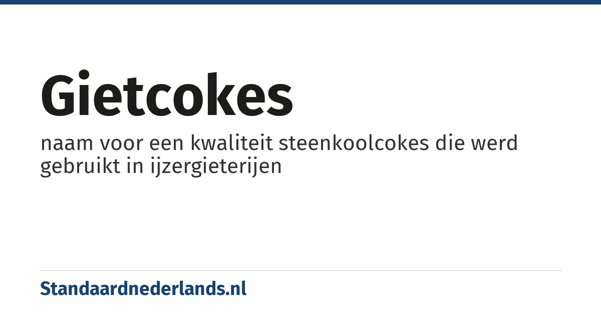 gietcokes: naam voor een kwaliteit steenkoolcokes die werd gebruikt in ijzergieterijen