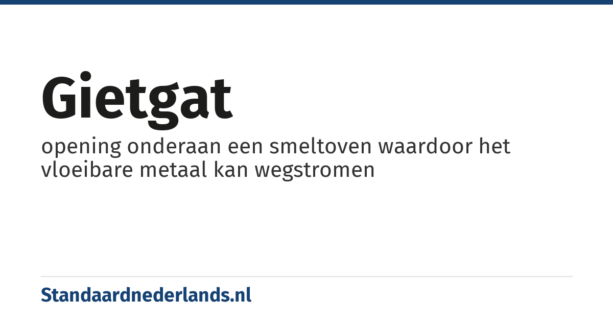 gietgat: opening onderaan een smeltoven waardoor het vloeibare metaal kan wegstromen