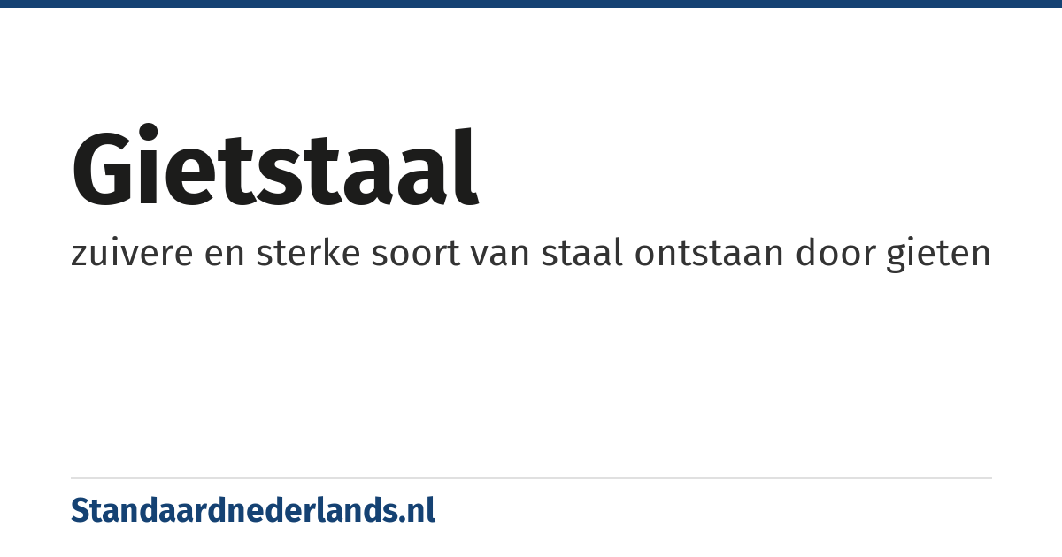 gietstaal: zuivere en sterke soort van staal ontstaan door gieten