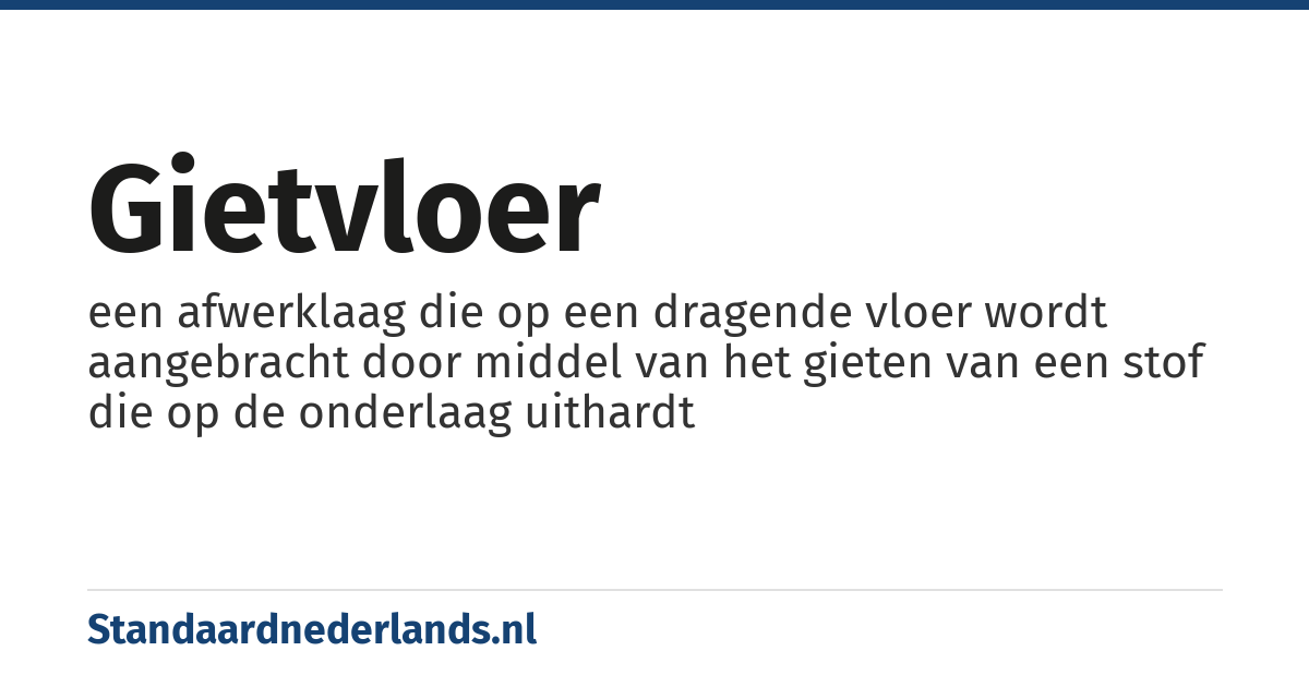 gietvloer: een afwerklaag die op een dragende vloer wordt aangebracht door middel van het gieten van een stof die op de onderlaag uithardt