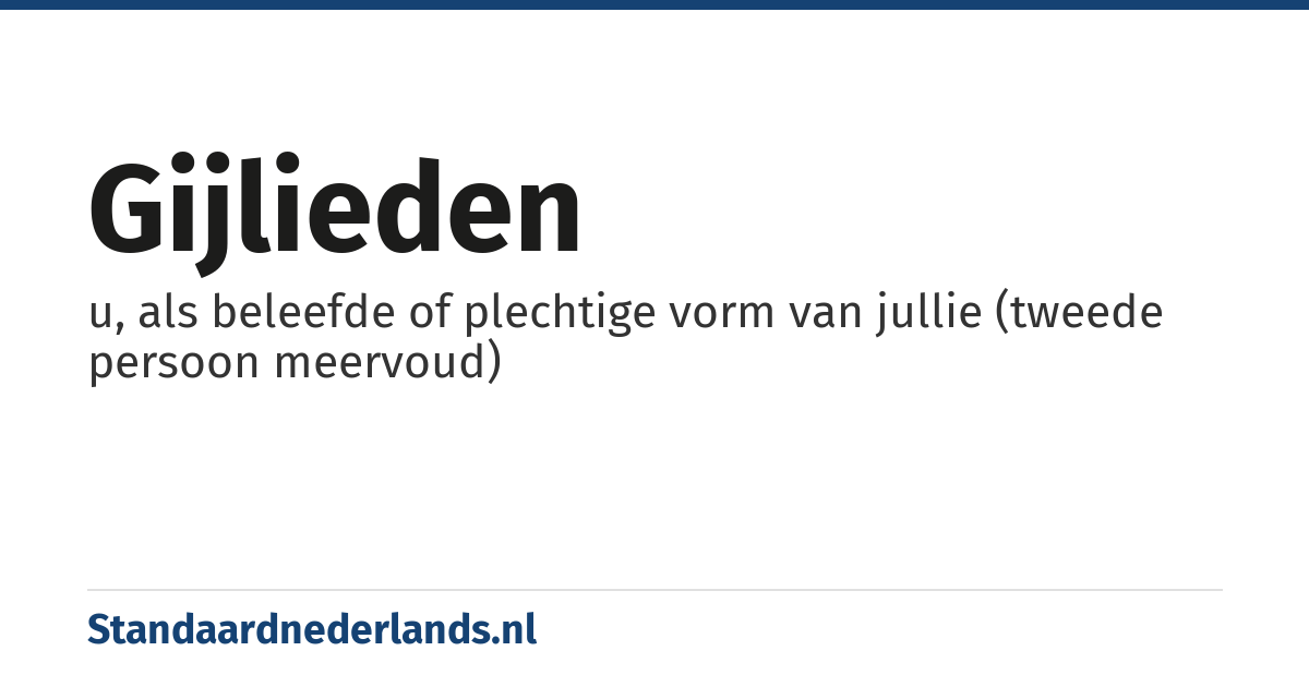 gijlieden: u, als beleefde of plechtige vorm van jullie (tweede persoon meervoud)