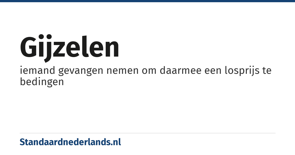gijzelen: iemand gevangen nemen om daarmee een losprijs te bedingen