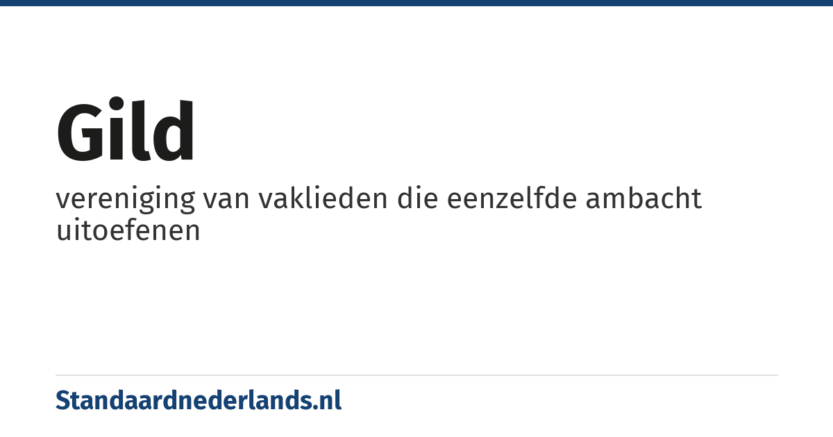 gild: vereniging van vaklieden die eenzelfde ambacht uitoefenen