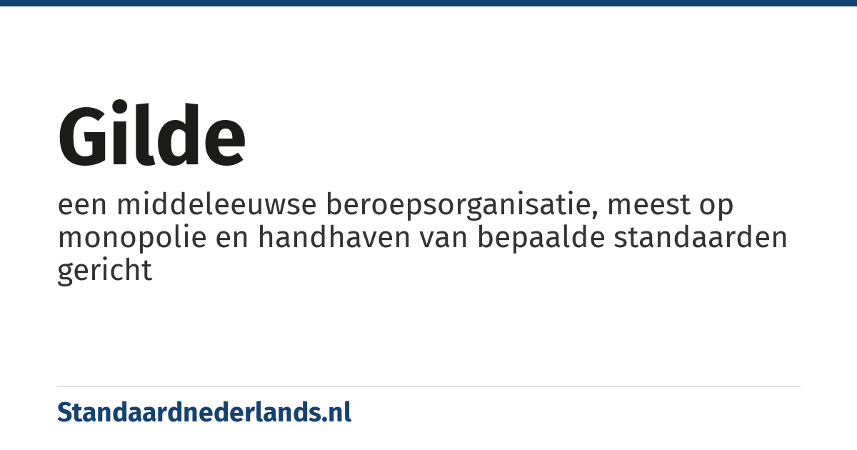 gilde: een middeleeuwse beroepsorganisatie, meest op monopolie en handhaven van bepaalde standaarden gericht