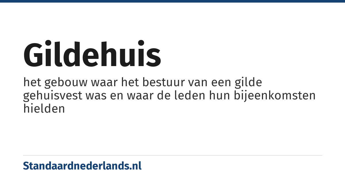 gildehuis: het gebouw waar het bestuur van een gilde gehuisvest was en waar de leden hun bijeenkomsten hielden