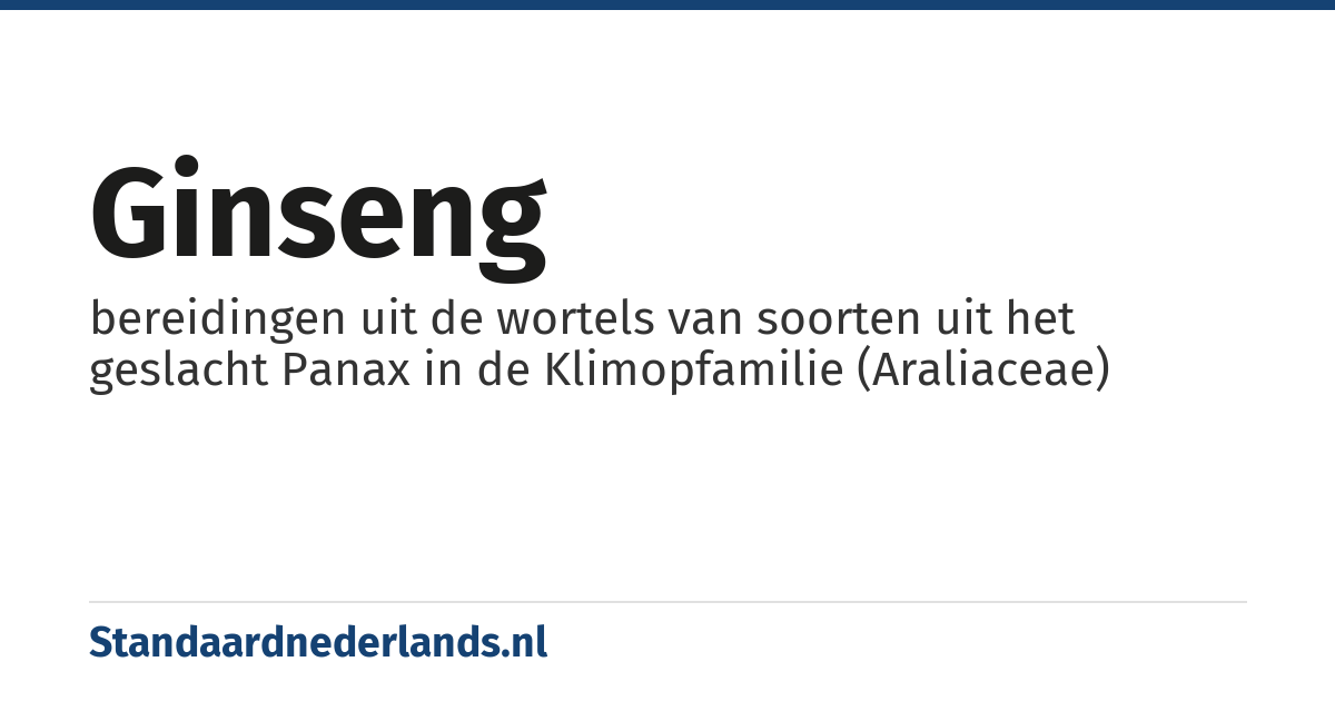ginseng: bereidingen uit de wortels van soorten uit het geslacht Panax in de Klimopfamilie (Araliaceae)