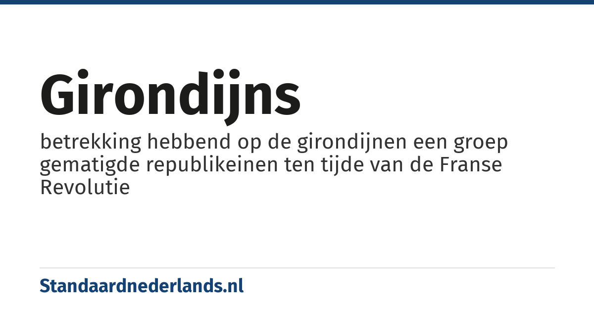 girondijns: betrekking hebbend op de girondijnen een groep gematigde republikeinen ten tijde van de Franse Revolutie