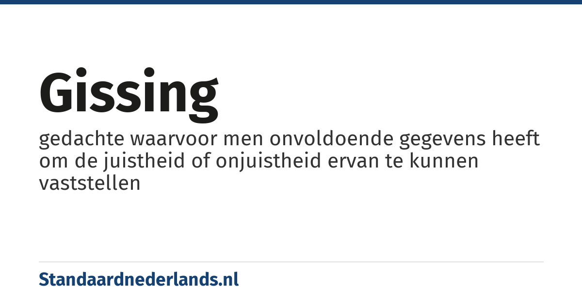 gissing: gedachte waarvoor men onvoldoende gegevens heeft om de juistheid of onjuistheid ervan te kunnen vaststellen