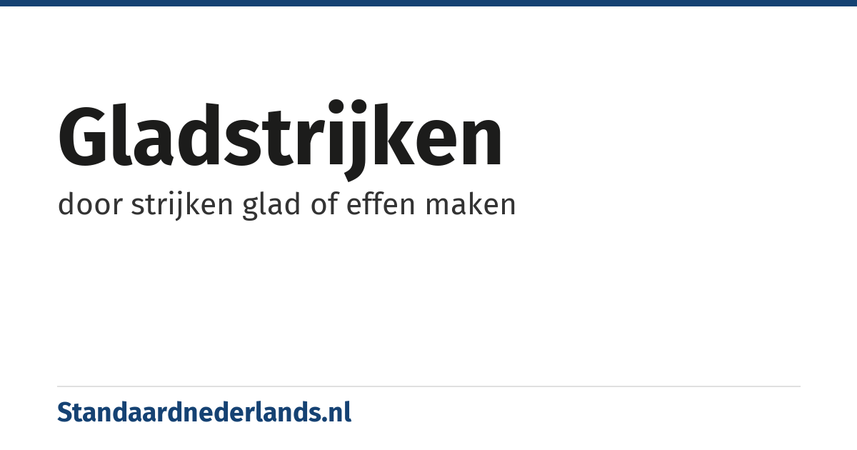 gladstrijken: door strijken glad of effen maken
