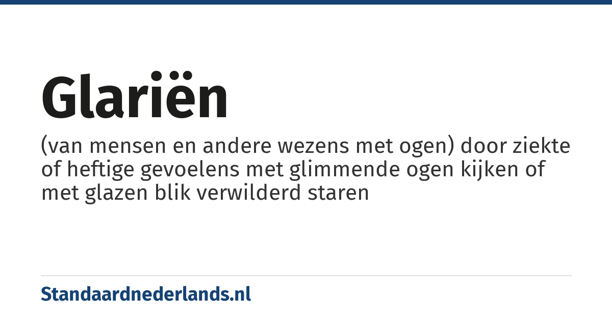 glariën: (van mensen en andere wezens met ogen) door ziekte of heftige gevoelens met glimmende ogen kijken of met glazen blik verwilderd staren