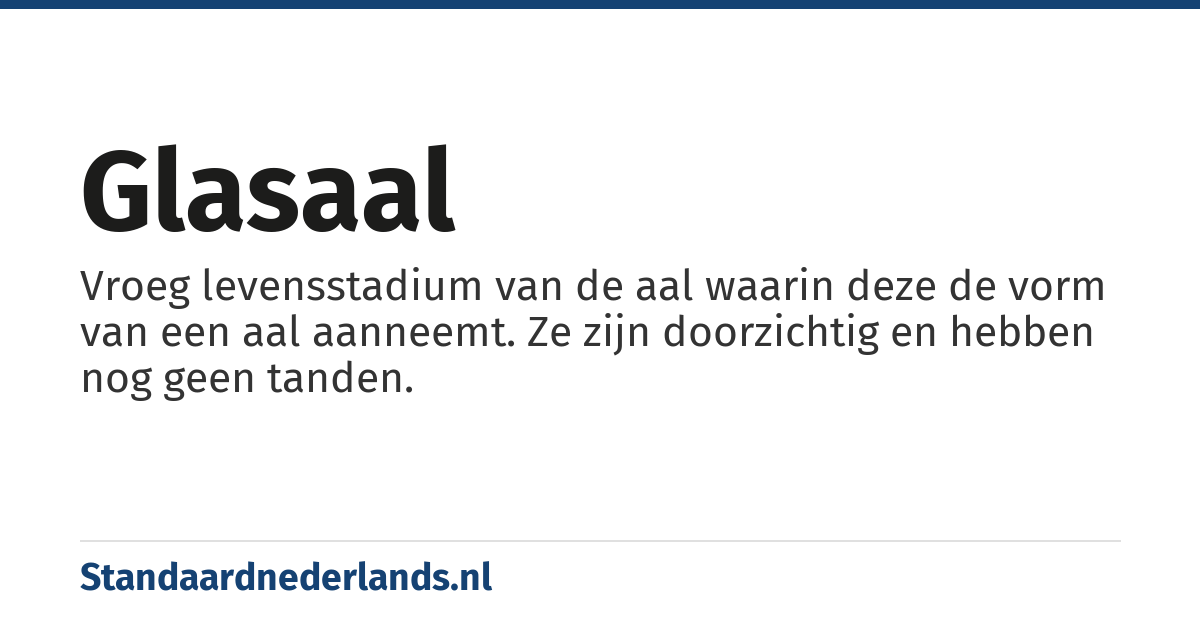 glasaal: Vroeg levensstadium van de aal waarin deze de vorm van een aal aanneemt. Ze zijn doorzichtig en hebben nog geen tanden.