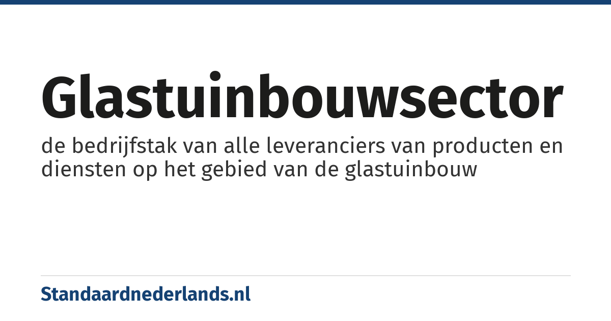 glastuinbouwsector: de bedrijfstak van alle leveranciers van producten en diensten op het gebied van de glastuinbouw