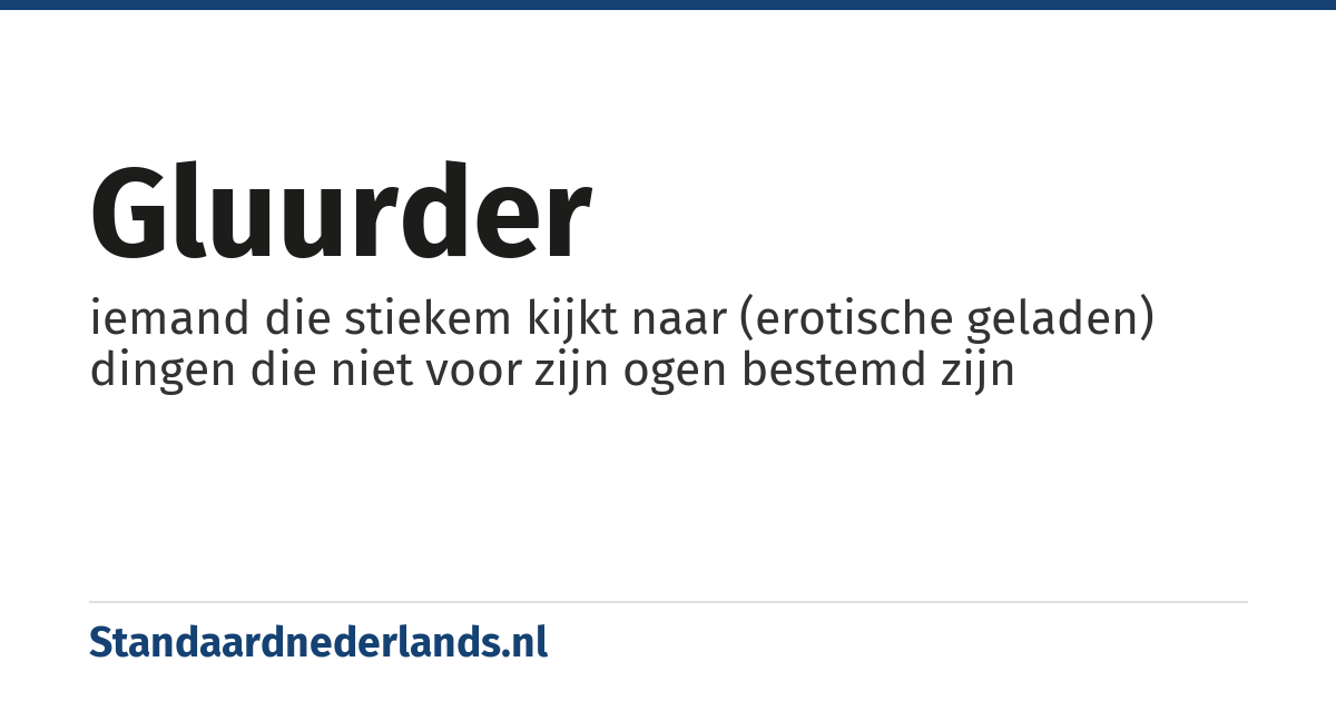 gluurder: iemand die stiekem kijkt naar (erotische geladen) dingen die niet voor zijn ogen bestemd zijn