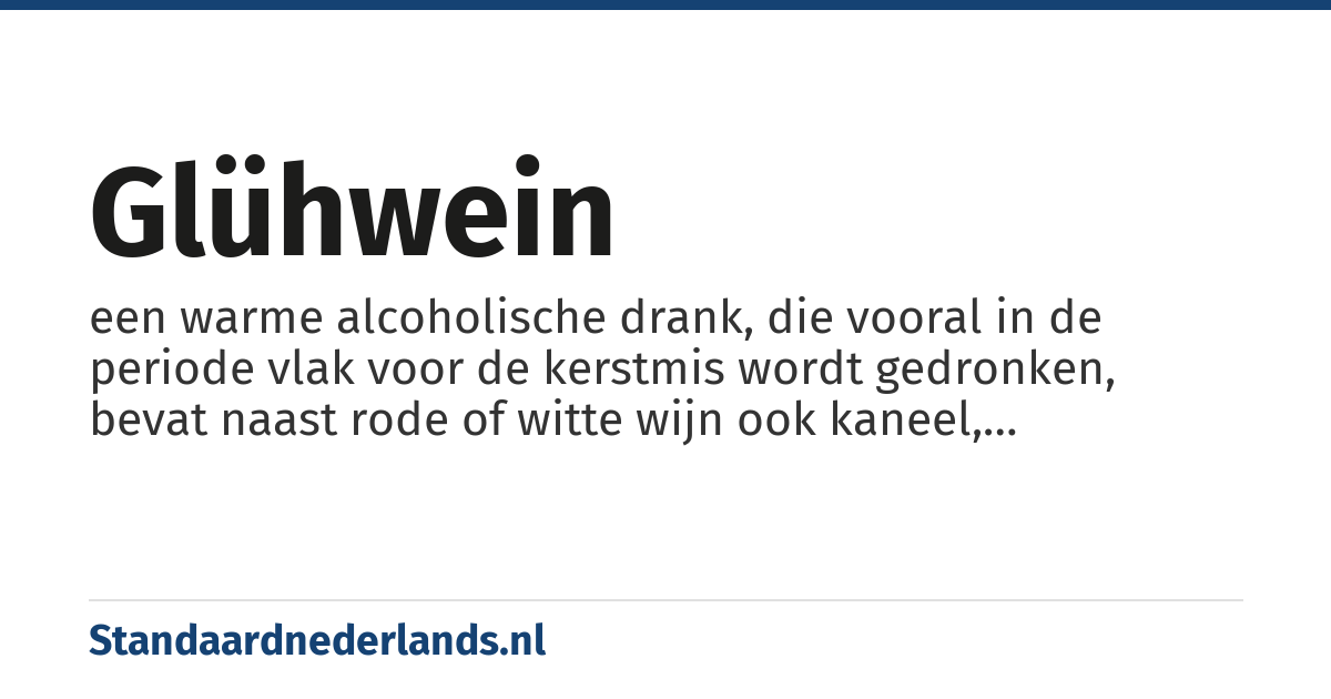 glühwein: een warme alcoholische drank, die vooral in de periode vlak voor de kerstmis wordt gedronken, bevat naast rode of witte wijn ook kaneel, kruidnagel, steranijs en citroenschillen en vaak ook suiker en honing