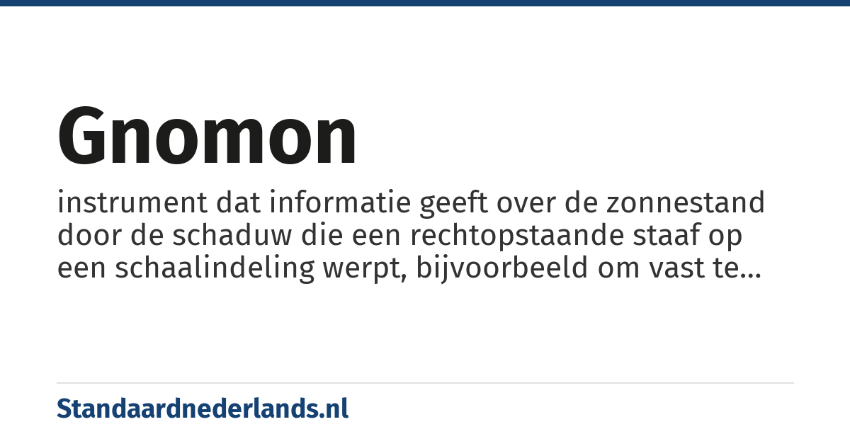 gnomon: instrument dat informatie geeft over de zonnestand door de schaduw die een rechtopstaande staaf op een schaalindeling werpt, bijvoorbeeld om vast te stellen hoe laat het is