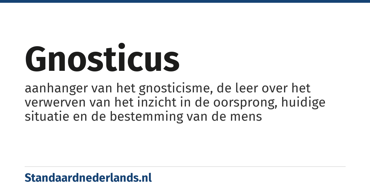 gnosticus: aanhanger van het gnosticisme, de leer over het verwerven van het inzicht in de oorsprong, huidige situatie en de bestemming van de mens