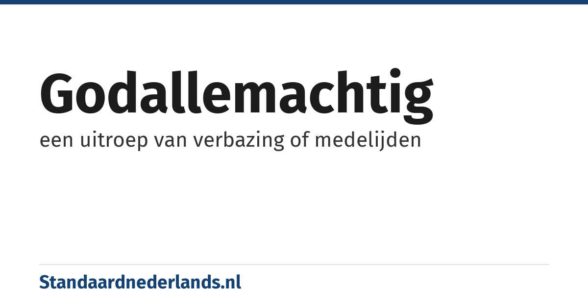 godallemachtig: een uitroep van verbazing of medelijden