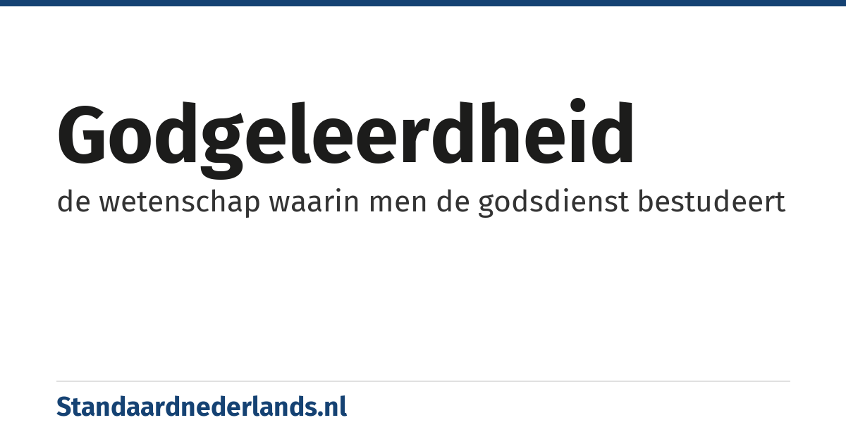 godgeleerdheid: de wetenschap waarin men de godsdienst bestudeert