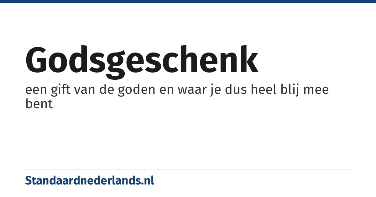 godsgeschenk: een gift van de goden en waar je dus heel blij mee bent
