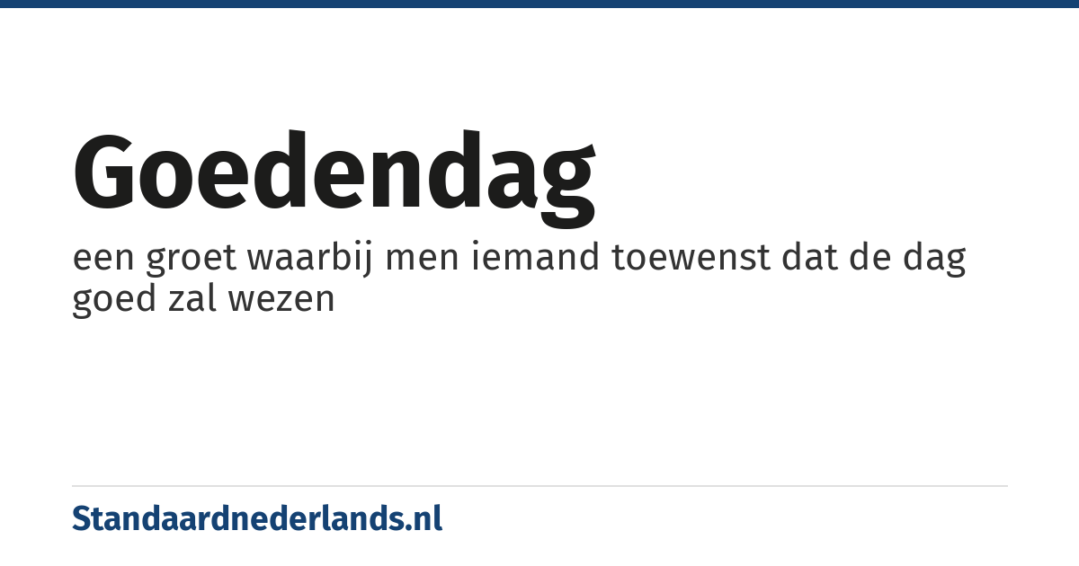 goedendag: een groet waarbij men iemand toewenst dat de dag goed zal wezen