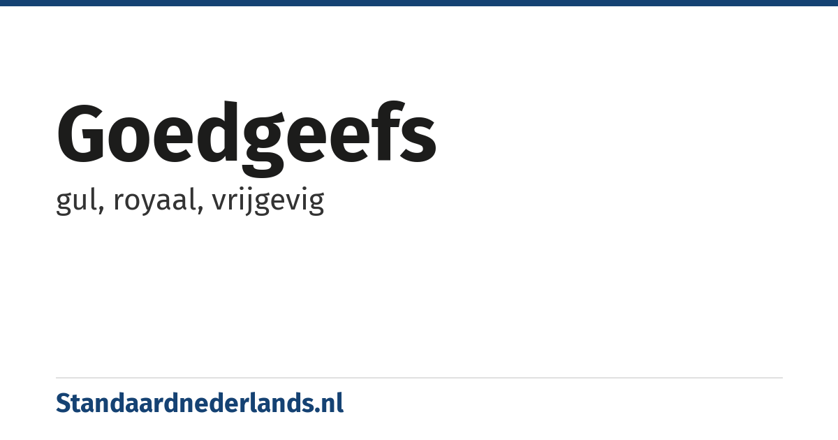 goedgeefs: gul, royaal, vrijgevig